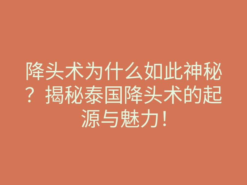 降头术为什么如此神秘？揭秘泰国降头术的起源与魅力！