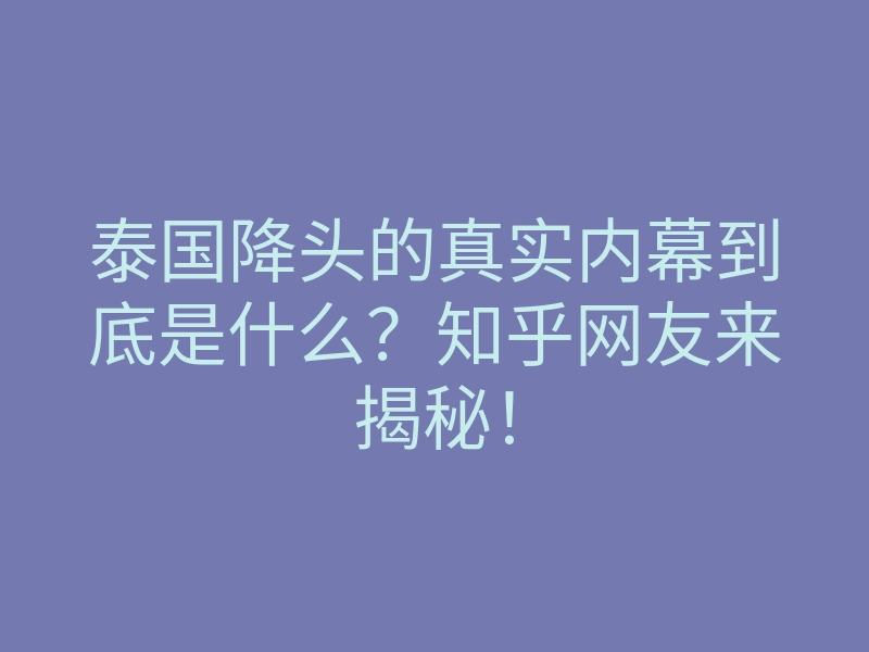 泰国降头的真实内幕到底是什么?知乎网友来揭秘!