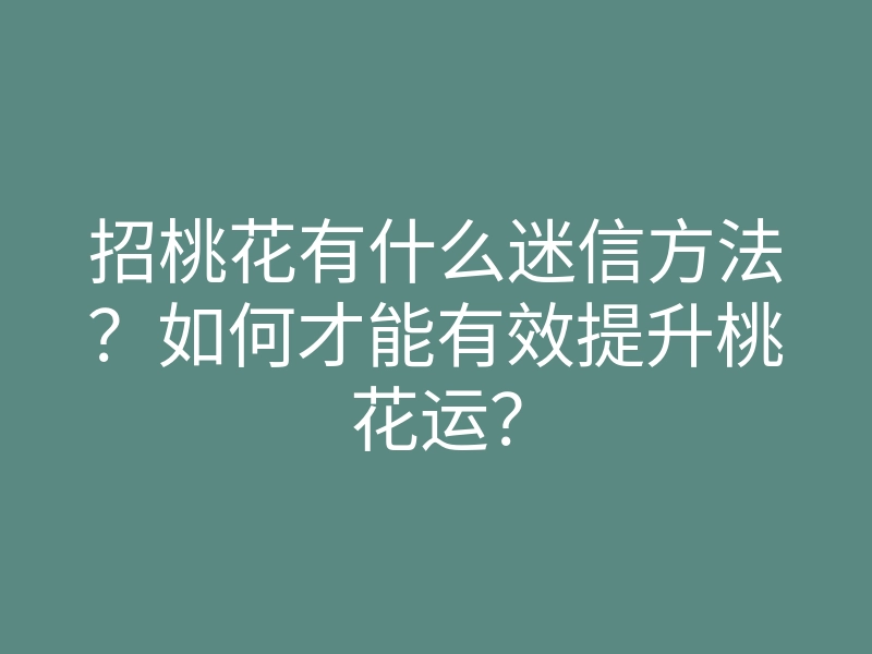 招桃花有什么迷信方法?如何才能有效提升桃花运?