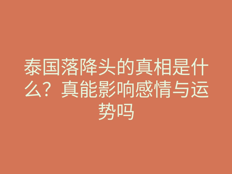 泰国落降头的真相是什么?真能影响感情与运势吗