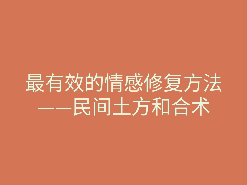 最有效的情感修复方法——民间土方和合术