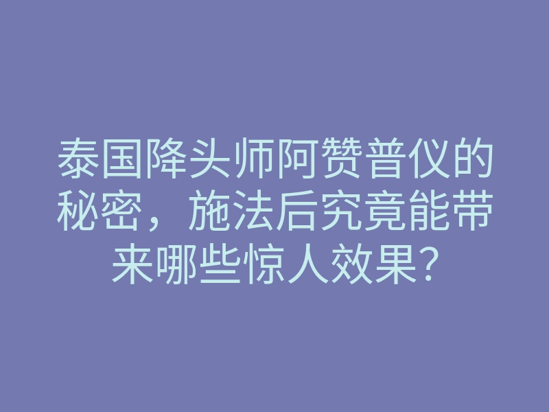 泰国降头师阿赞普仪的秘密,施法后究竟能带来哪些惊人效果?