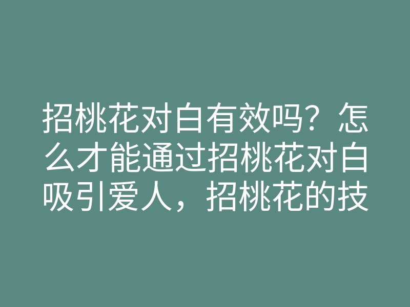 招桃花对白有效吗?怎么才能通过招桃花对白吸引爱人,招桃花的技巧揭秘
