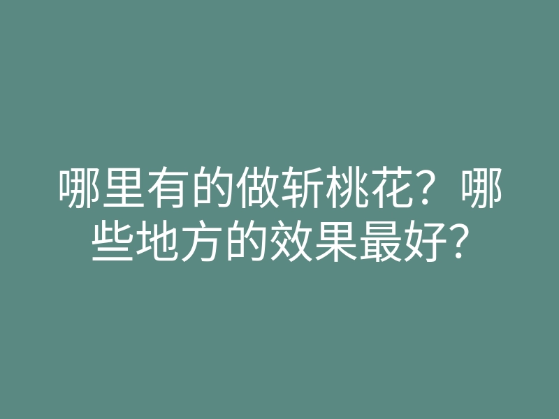 哪里有的做斩桃花?哪些地方的效果最好?