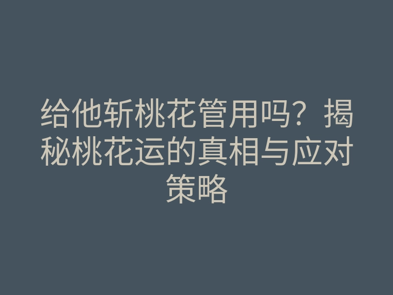 给他斩桃花管用吗?揭秘桃花运的真相与应对策略