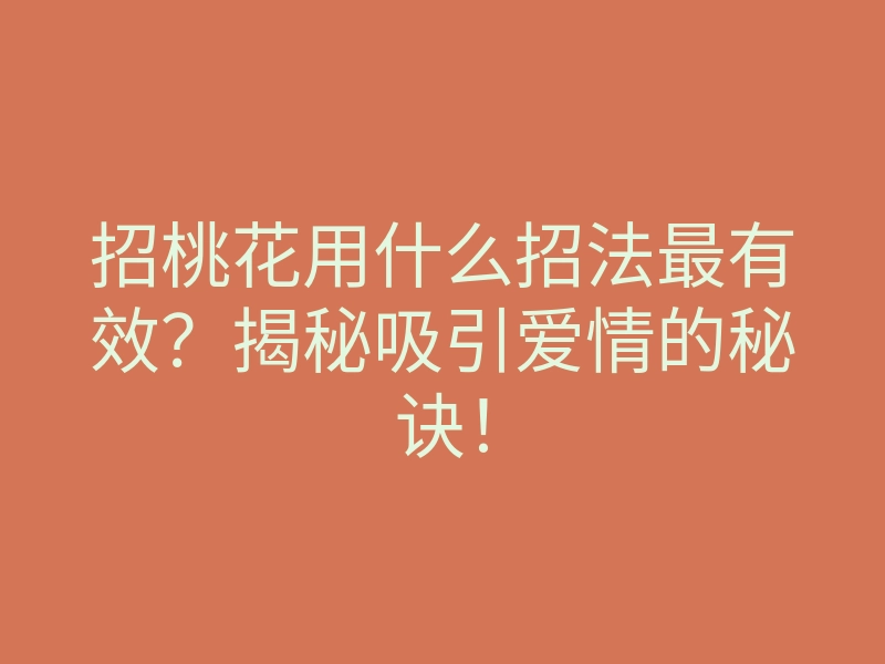 招桃花用什么招法最有效?揭秘吸引爱情的秘诀!
