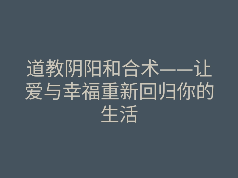 道教阴阳和合术——让爱与幸福重新回归你的生活