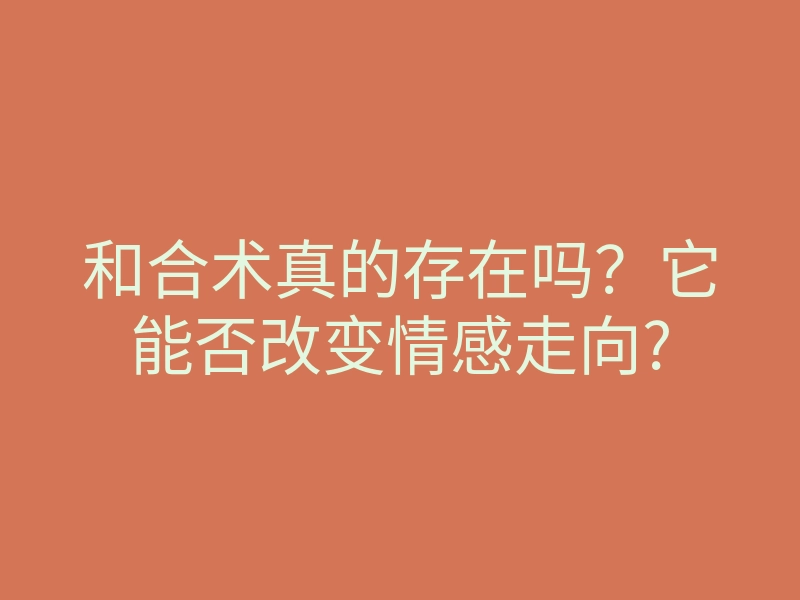 和合术真的存在吗？它能否改变情感走向?