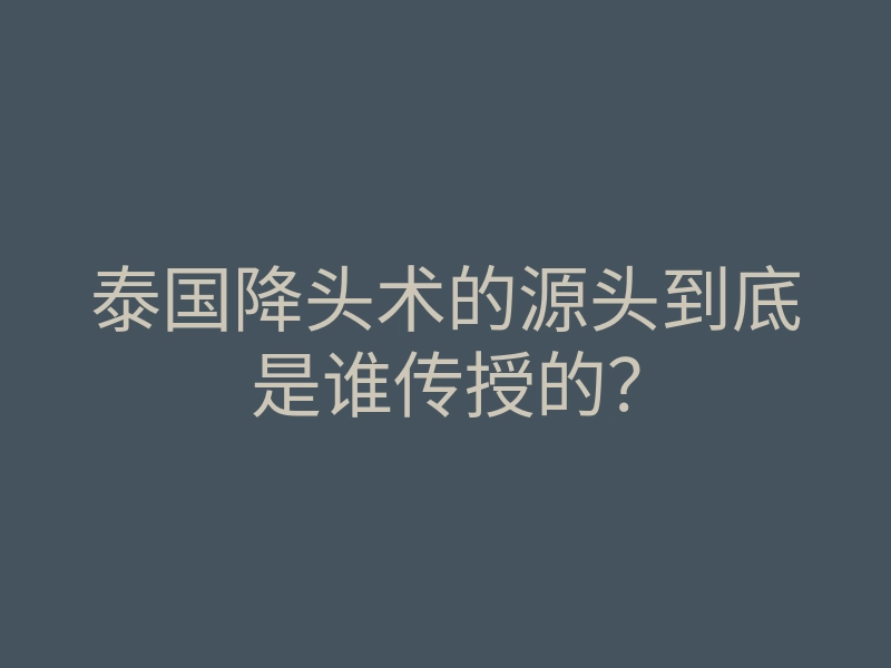 泰国降头术的源头到底是谁传授的?