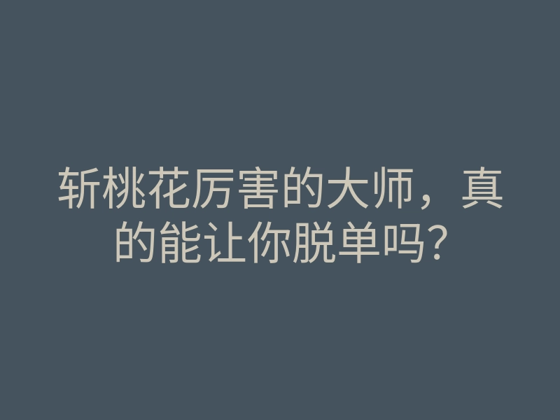 斩桃花厉害的大师,真的能让你脱单吗?