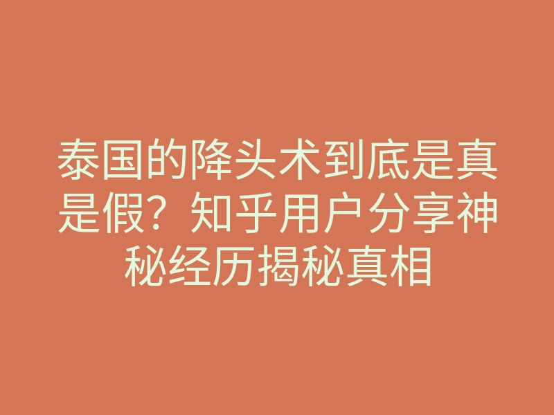 泰国的降头术到底是真是假?知乎用户分享神秘经历揭秘真相