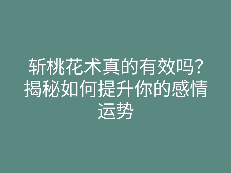 斩桃花术真的有效吗?揭秘如何提升你的感情运势