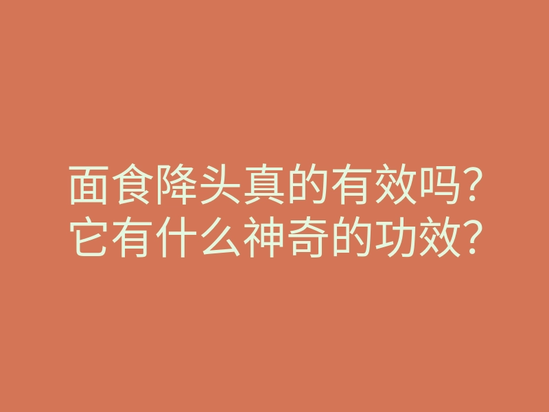 面食降头真的有效吗?它有什么神奇的功效?