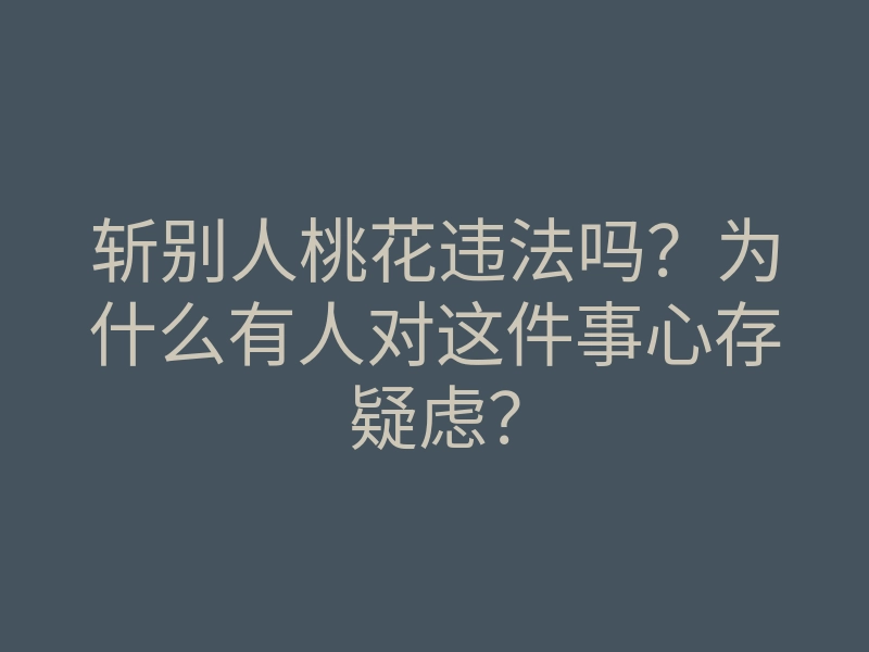 斩别人桃花违法吗?为什么有人对这件事心存疑虑?