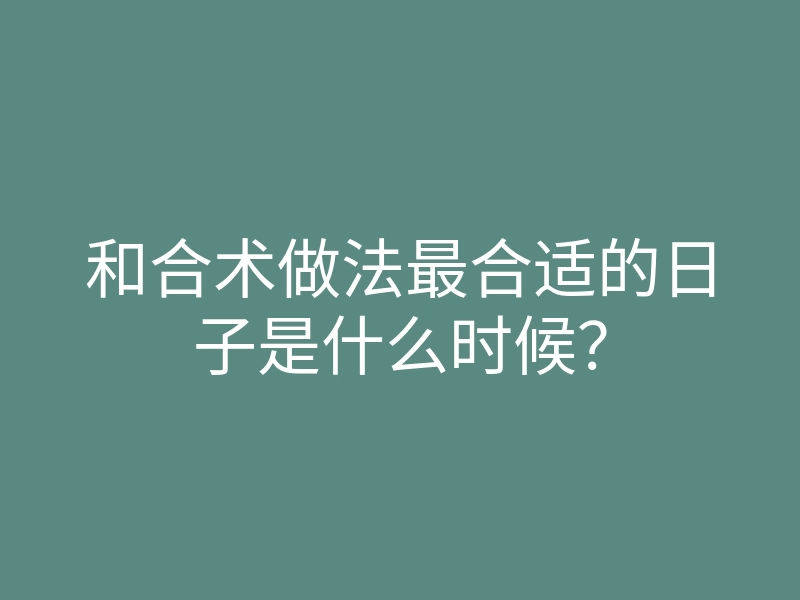 和合术做法最合适的日子是什么时候?