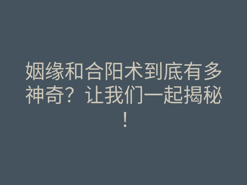 姻缘和合阳术到底有多神奇?让我们一起揭秘!