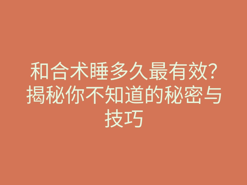 和合术睡多久最有效?揭秘你不知道的秘密与技巧