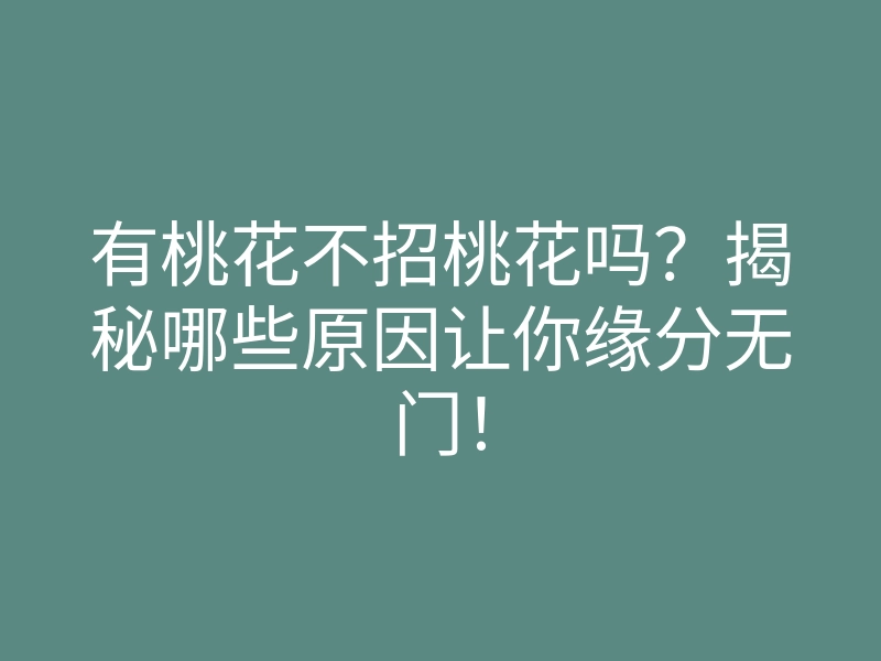有桃花不招桃花吗？揭秘哪些原因让你缘分无门！