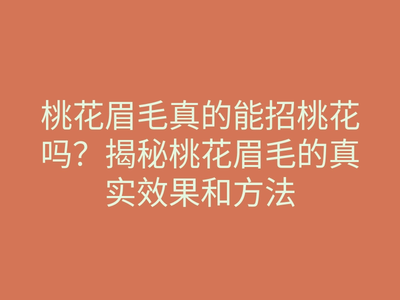 桃花眉毛真的能招桃花吗?揭秘桃花眉毛的真实效果和方法