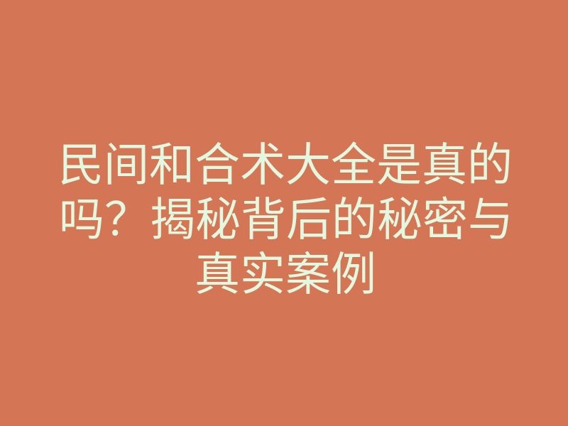 民间和合术大全是真的吗?揭秘背后的秘密与真实案例
