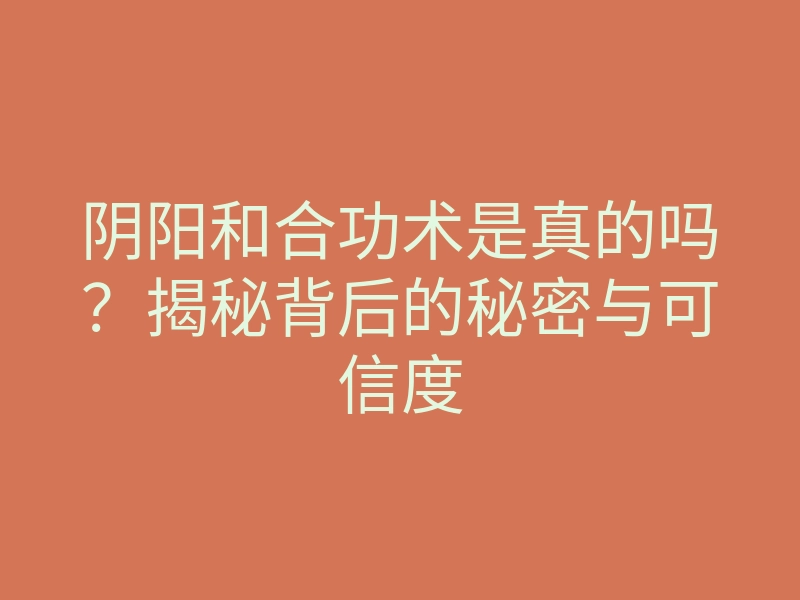 阴阳和合功术是真的吗？揭秘背后的秘密与可信度