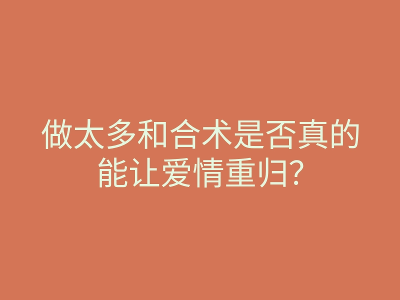 做太多和合术是否真的能让爱情重归?