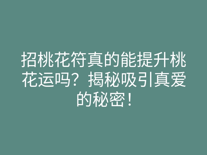 招桃花符真的能提升桃花运吗?揭秘吸引真爱的秘密!