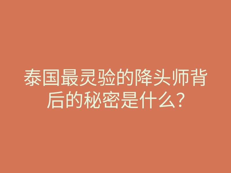 泰国最灵验的降头师背后的秘密是什么?