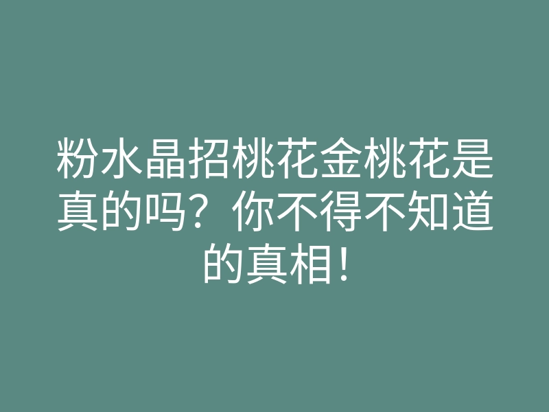 粉水晶招桃花金桃花是真的吗?你不得不知道的真相!