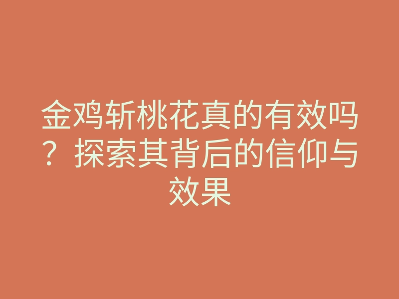 金鸡斩桃花真的有效吗?探索其背后的信仰与效果