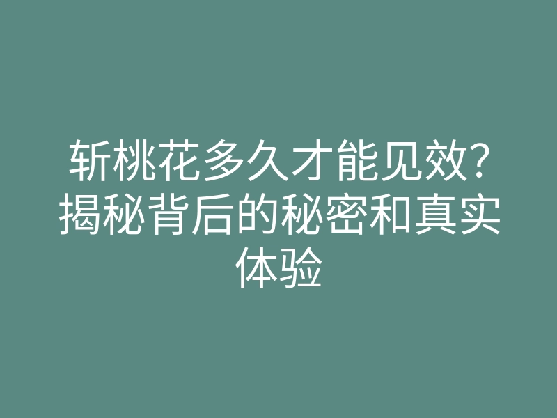 斩桃花多久才能见效?揭秘背后的秘密和真实体验