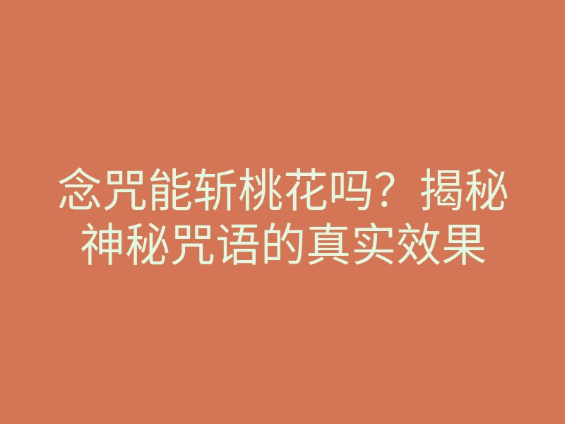 念咒能斩桃花吗?揭秘神秘咒语的真实效果