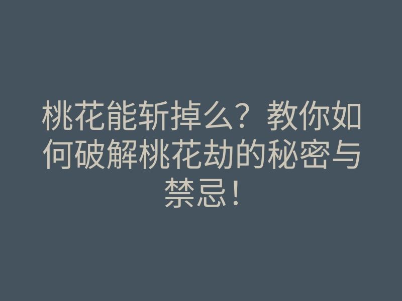 桃花能斩掉么?教你如何破解桃花劫的秘密与禁忌!
