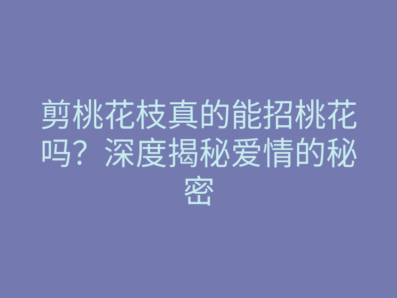 剪桃花枝真的能招桃花吗？深度揭秘爱情的秘密