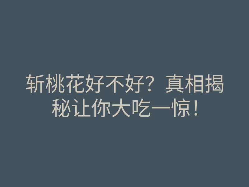 斩桃花好不好?真相揭秘让你大吃一惊!