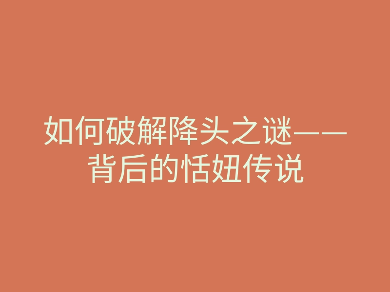 如何破解降头之谜——背后的恬妞传说