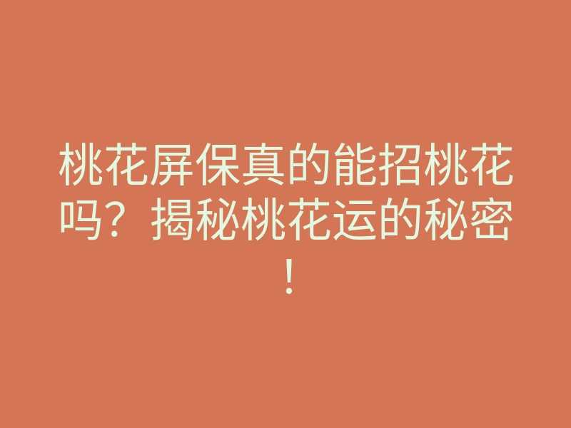 桃花屏保真的能招桃花吗?揭秘桃花运的秘密!
