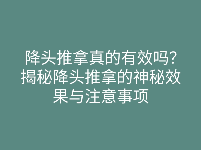 降头推拿真的有效吗?揭秘降头推拿的神秘效果与注意事项