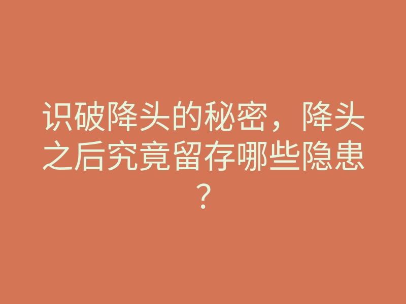 识破降头的秘密,降头之后究竟留存哪些隐患?