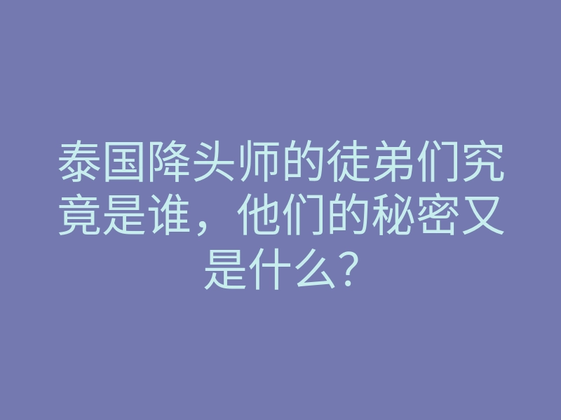 泰国降头师的徒弟们究竟是谁,他们的秘密又是什么?