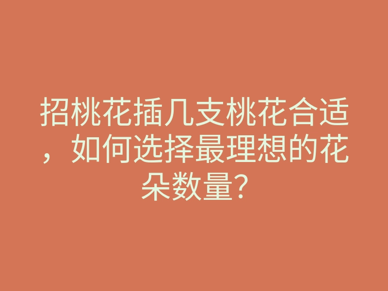 招桃花插几支桃花合适，如何选择最理想的花朵数量？