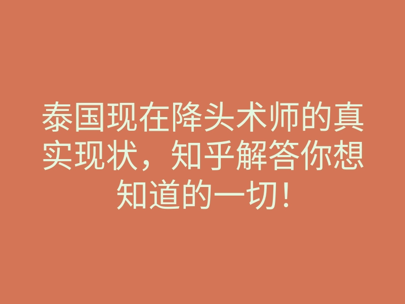 泰国现在降头术师的真实现状,知乎解答你想知道的一切!
