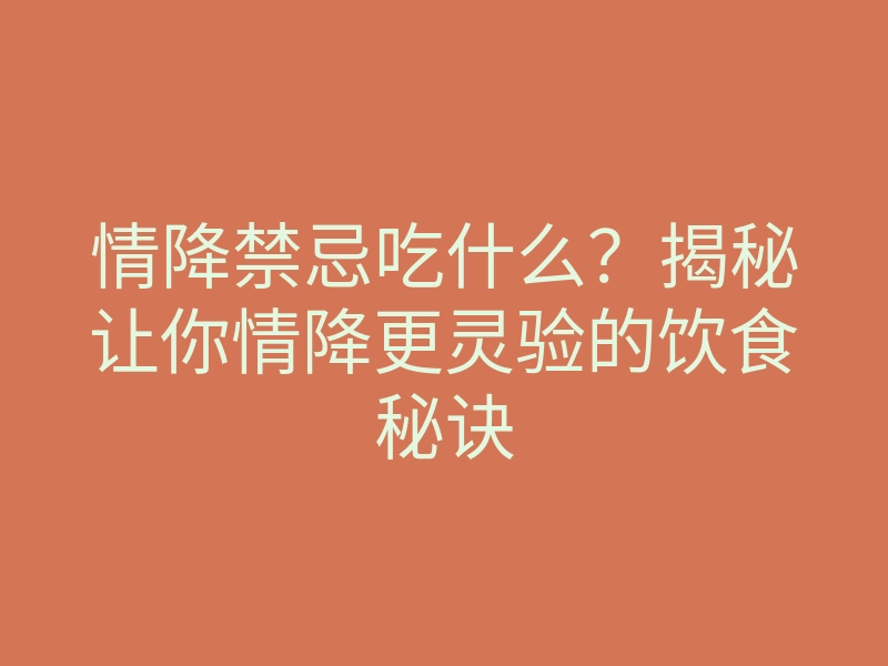 情降禁忌吃什么?揭秘让你情降更灵验的饮食秘诀