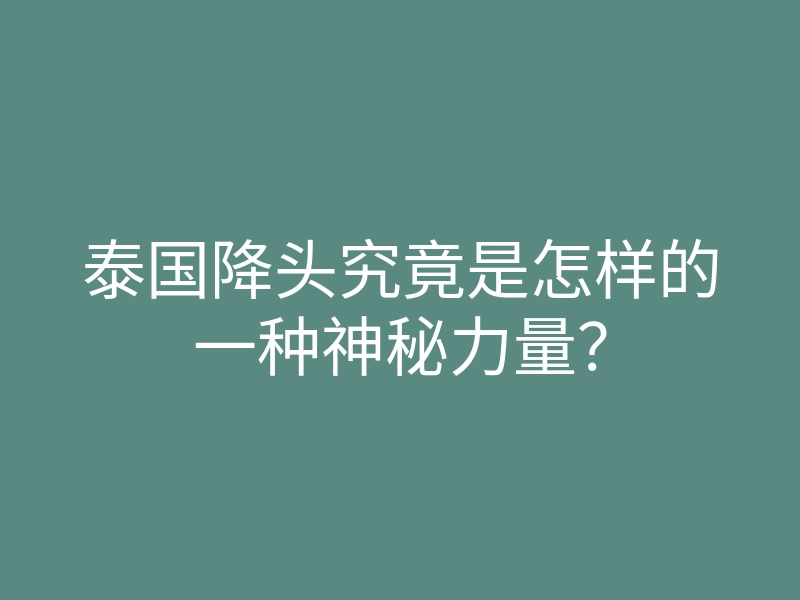 泰国降头究竟是怎样的一种神秘力量?