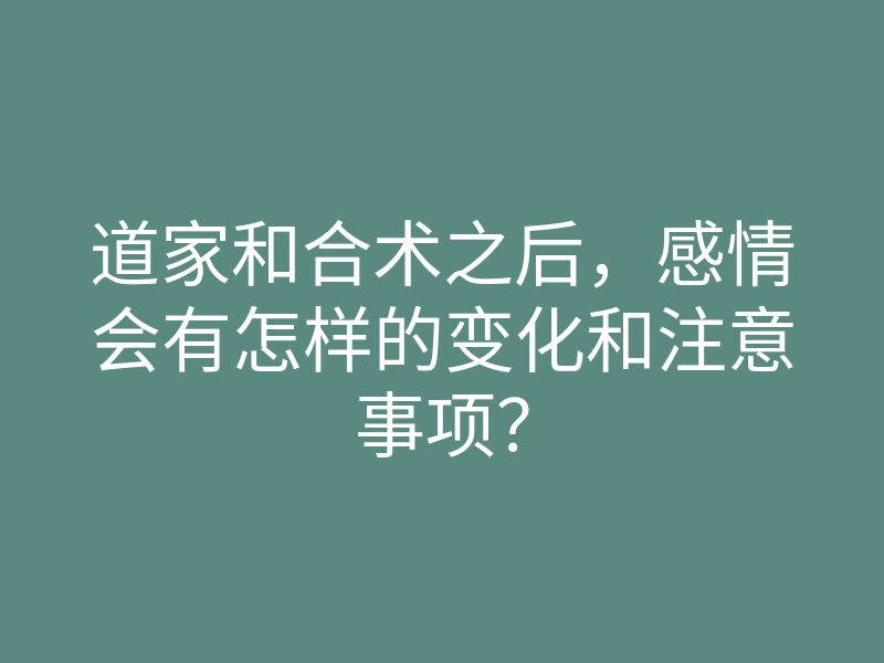 道家和合术之后,感情会有怎样的变化和注意事项?