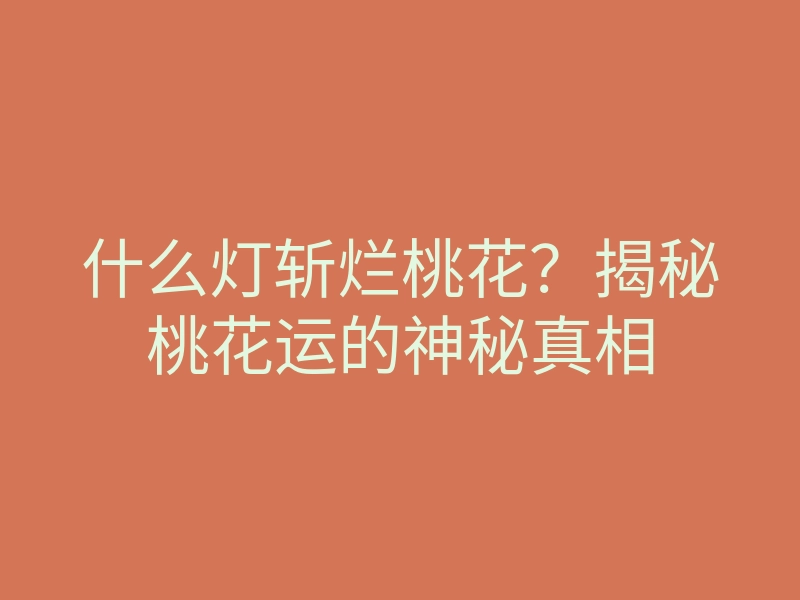什么灯斩烂桃花?揭秘桃花运的神秘真相