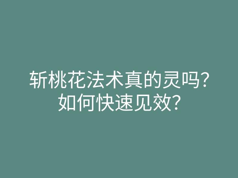 斩桃花法术真的灵吗?如何快速见效?