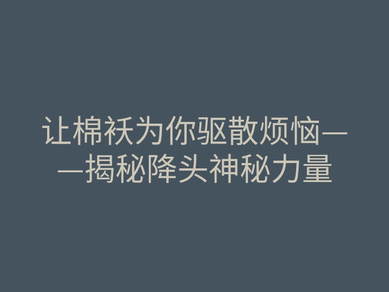 让棉袄为你驱散烦恼——揭秘降头神秘力量