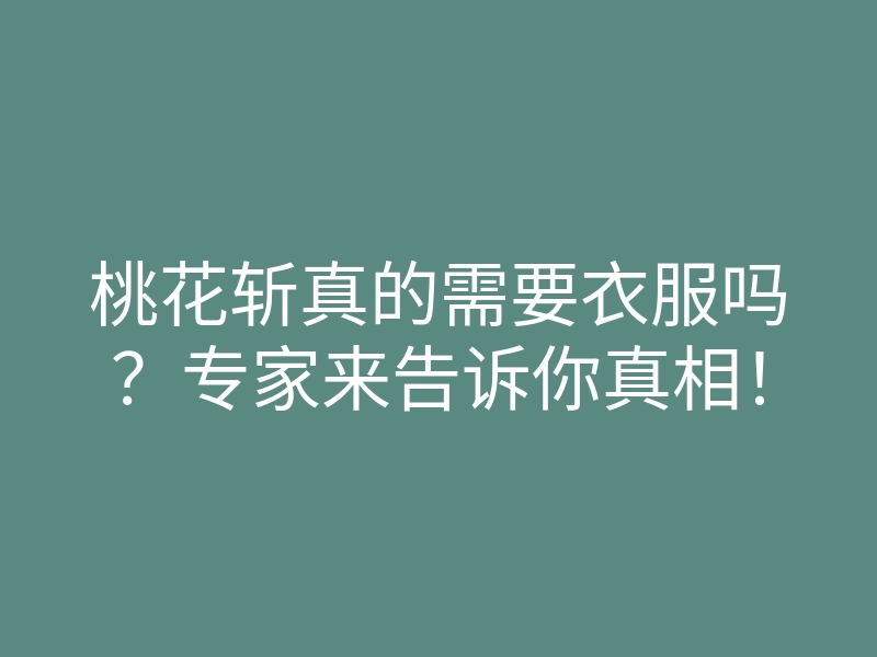桃花斩真的需要衣服吗?专家来告诉你真相!