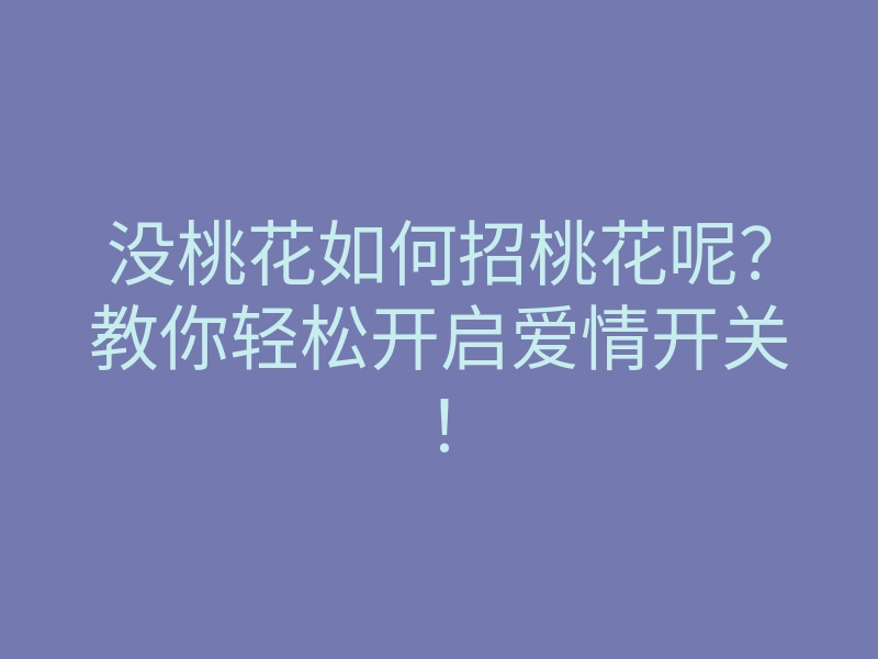 没桃花如何招桃花呢?教你轻松开启爱情开关!